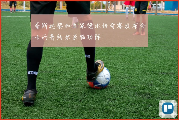 哥斯达黎加国家德比传奇赛发布会卡西普约尔亲临助阵