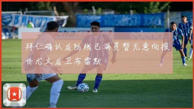 拜仁确认后防线已满员暂无意向报价尤文后卫布雷默